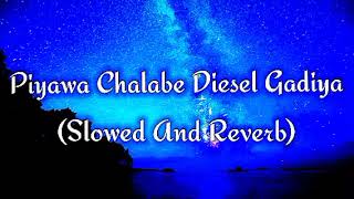 Piyawa Chalabe Diesel Gadiya Slowed And Reverb [upl. by Cleopatra549]